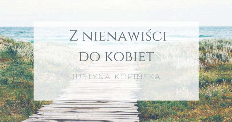 Z nienawiści do kobiet – Justyna Kopińska