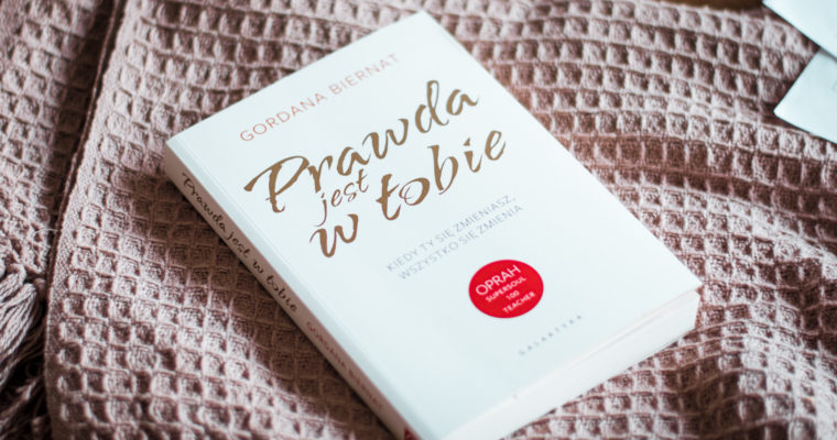 Prawda jest w tobie. Kiedy ty się zmieniasz wszystko się zmienia – Gordana Biernat